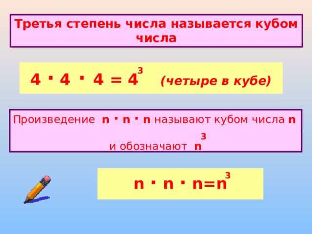 Третья степень числа называется кубом числа 4 · 4  ·  4 = 4 (четыре в кубе) 3 Произведение n · n · n называют кубом числа n   и обозначают n 3 n  ·  n  ·  n=n 3 