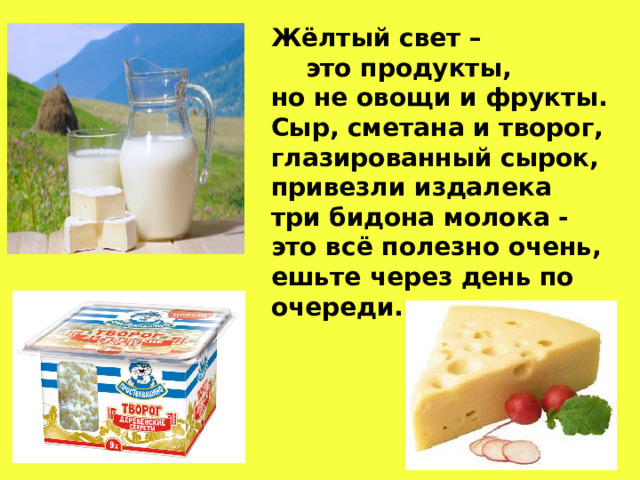 Жёлтый свет –  это продукты, но не овощи и фрукты. Сыр, сметана и творог, глазированный сырок, привезли издалека три бидона молока - это всё полезно очень, ешьте через день по очереди. 