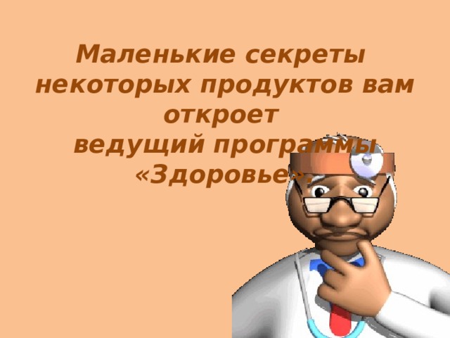 Маленькие секреты некоторых продуктов вам откроет ведущий программы «Здоровье». 