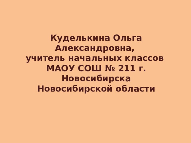 Куделькина Ольга Александровна,  учитель начальных классов  МАОУ СОШ № 211 г. Новосибирска  Новосибирской области 
