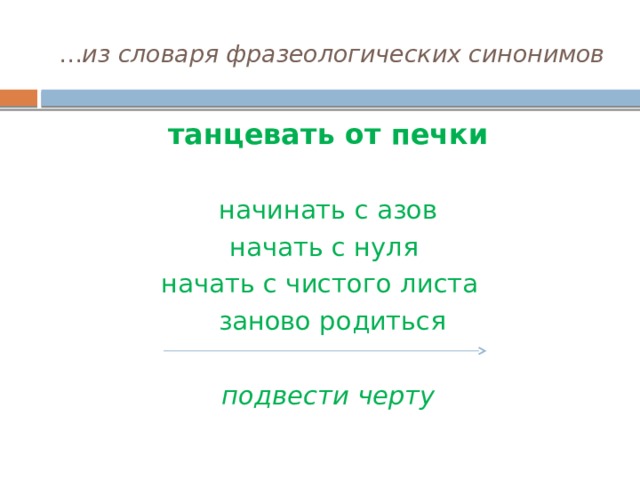  … из словаря фразеологических синонимов танцевать от печки начинать с азов начать с нуля начать с чистого листа    заново родиться   подвести черту 