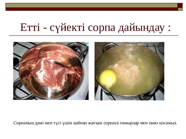 Етті - сүйекті сорпа дайындау : Сорпаның дәмі мен түсі үшін қайнап жатқан сорпаға тамырлар мен пияз қосамыз. 