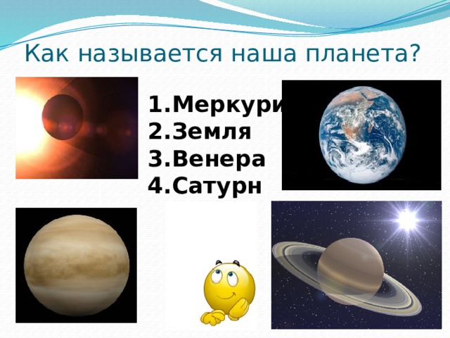 Как называется наша планета? 1.Меркурий 2.Земля 3.Венера 4.Сатурн 