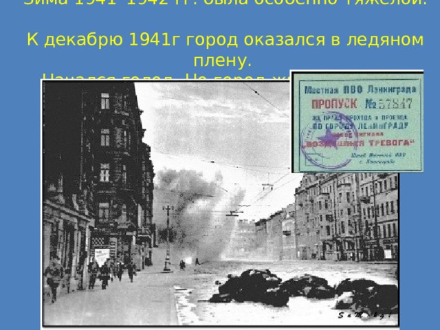 Зима 1941–1942 гг. была особенно тяжелой.  К декабрю 1941г город оказался в ледяном плену.  Начался голод. Но город жил и боролся . 