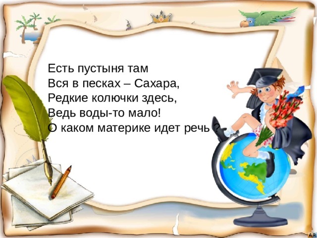 Есть пустыня там Вся в песках – Сахара, Редкие колючки здесь, Ведь воды-то мало! О каком материке идет речь ? 