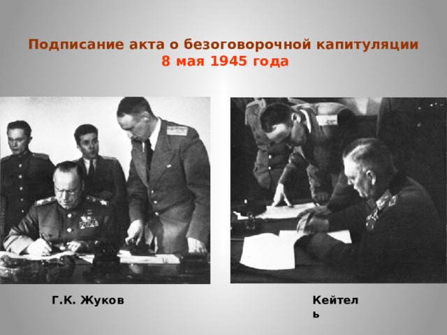 Подписание акта о безоговорочной капитуляции   8 мая 1945 года   Кейтель Г.К. Жуков 