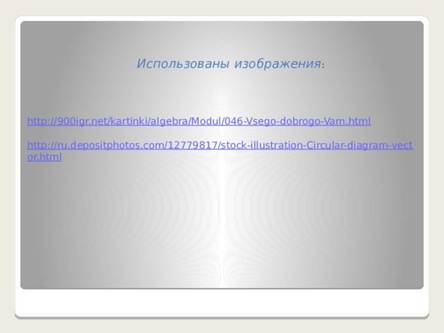 Использованы изображения : http://900igr.net/kartinki/algebra/Modul/046-Vsego-dobrogo-Vam.html   http://ru.depositphotos.com/12779817/stock-illustration-Circular-diagram-vector.html    