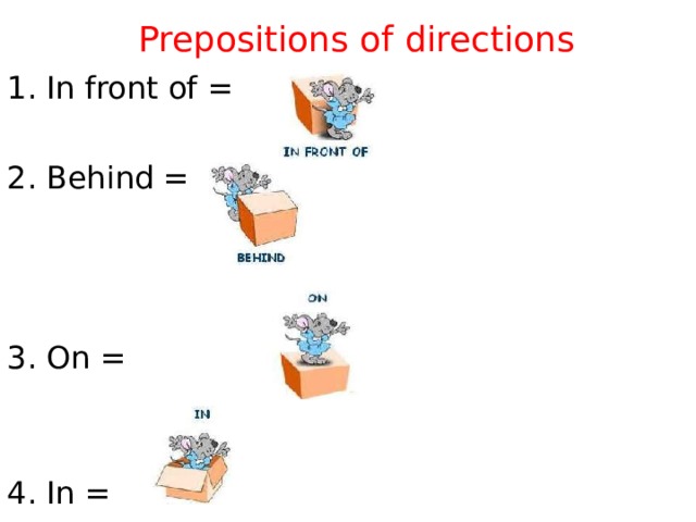 Prepositions of directions In front of =  2. Behind = 3. On = 4. In = 