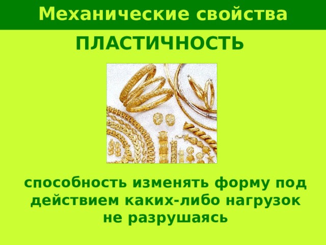 Механические свойства металлов ПЛАСТИЧНОСТЬ способность изменять форму под действием каких-либо нагрузок не разрушаясь