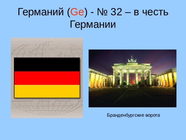 Германий ( Ge ) - № 32 – в честь Германии Бранденбургские ворота 17 