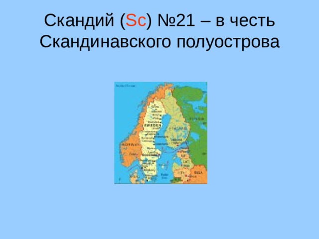 Скандий ( Sc ) №21 – в честь Скандинавского полуострова 19 