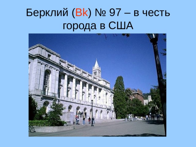 Берклий ( Bk ) № 97 – в честь города в США 26 