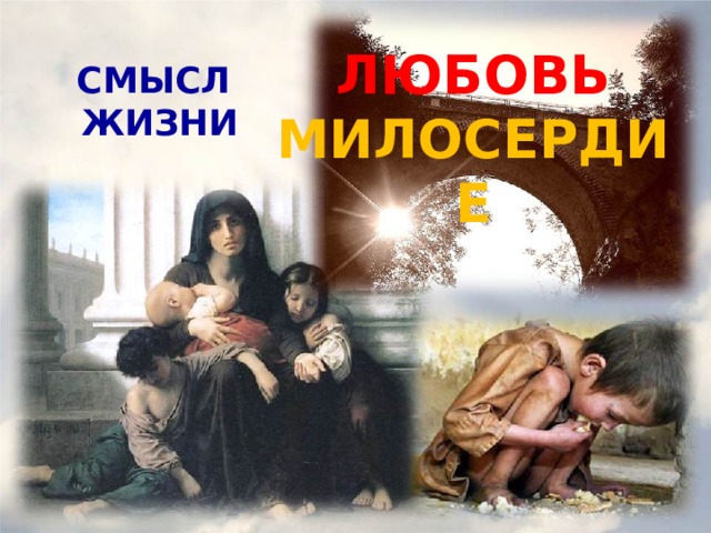 ЛЮБОВЬ МИЛОСЕРДИЕ СМЫСЛ ЖИЗНИ Вильям-Адольф Бугро. Бедная семья; http://i.about-travel.ru/i/003/103/003103451.jpg , http://www.3rm.info/uploads/posts/2011-01/1293984761_golod3.jpg   