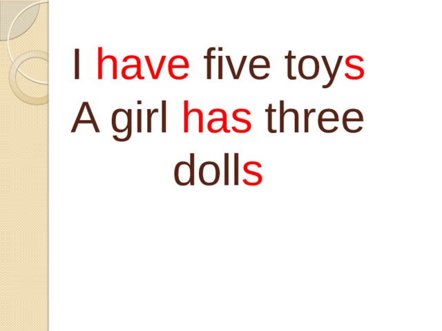I have five toy s  A girl has three doll s   