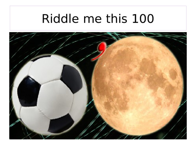 Riddle me this 100 