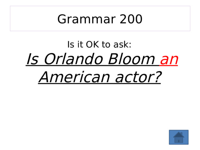 Grammar 200 Is it OK to ask:  Is Orlando Bloom an American actor?  