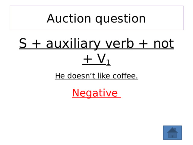 Auction question S + auxiliary verb + not + V 1 He doesn’t like coffee. Negative 