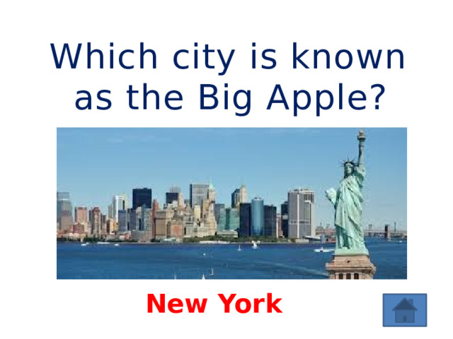 Which city is known as the Big Apple? New York 