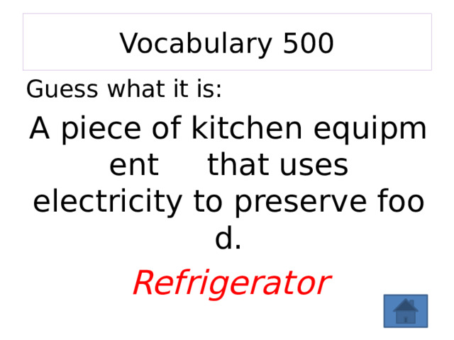 Vocabulary 500 Guess what it is: A piece of kitchen equipment  that uses electricity to preserve food. Refrigerator 
