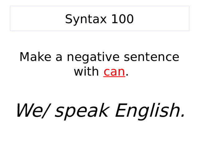 Syntax 100 Make a negative sentence with can .  We/ speak English. 