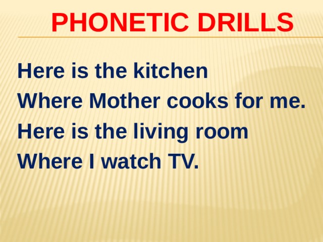 Phonetic drills   Here is the kitchen Where Mother cooks for me. Here is the living room Where I watch TV. 