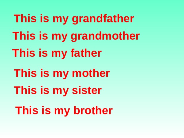 This is my grandfather This is my grandmother  This is my father This is my mother This is my sister This is my brother  