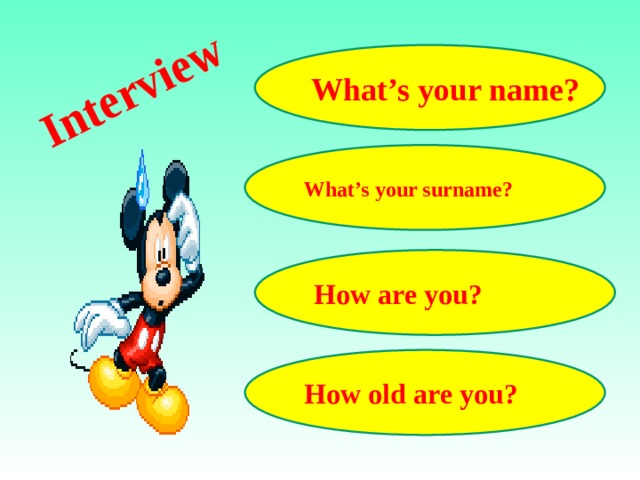 Interview What’s your name? What’s your surname? How are you? How old are you?  