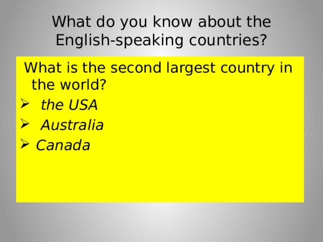What do you know about the English-speaking countries?  What is the second largest country in the world?