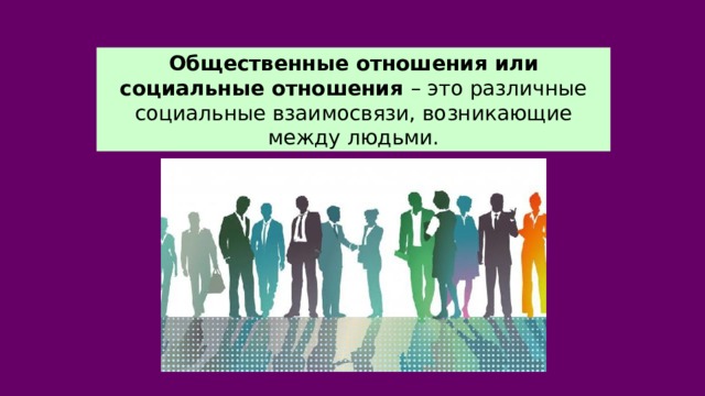 Общественные отношения или социальные отношения – это различные социальные взаимосвязи, возникающие между людьми. 