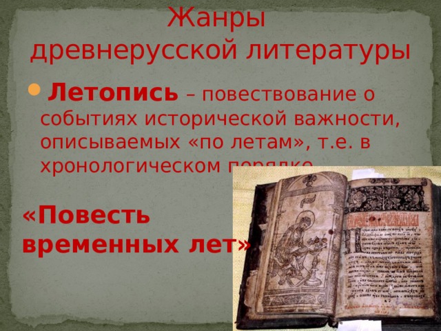 Жанры  древнерусской литературы Летопись – повествование о событиях исторической важности, описываемых «по летам», т.е. в хронологическом порядке «Повесть временных лет» 