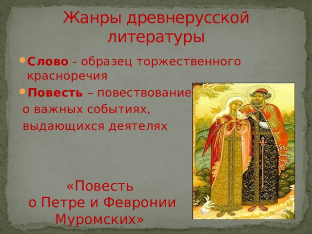 Жанры древнерусской литературы Слово - образец торжественного красноречия Повесть – повествование  о важных событиях,  выдающихся деятелях «Повесть  о Петре и Февронии Муромских» 