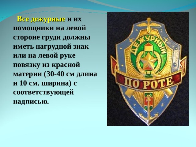 Все дежурные и их помощники на левой стороне груди должны иметь нагрудной знак или на левой руке повязку из красной материи (30-40 см длина и 10 см. ширина) с соответствующей надписью. 