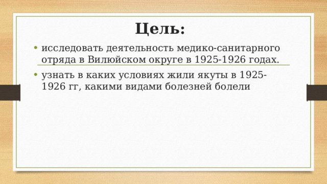 Цель: исследовать деятельность медико-санитарного отряда в Вилюйском округе в 1925-1926 годах. узнать в каких условиях жили якуты в 1925-1926 гг, какими видами болезней болели 