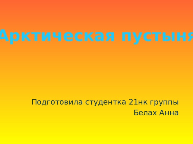 Арктическая пустыня Подготовила студентка 21нк группы  Белах Анна 