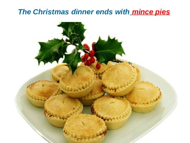 The Christmas dinner ends with  m ince pies    