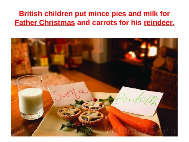 British children put mince pies and milk for Father Christmas and carrots for his reindeer. 