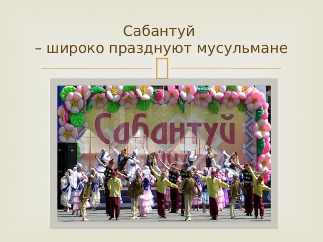 Сабантуй  – широко празднуют мусульмане