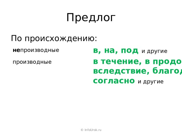 Предлог По происхождению: не производные  в, на, под и другие производные в течение, в продолжение, вследствие, благодаря, вокруг, согласно и другие © InfoUrok.ru 