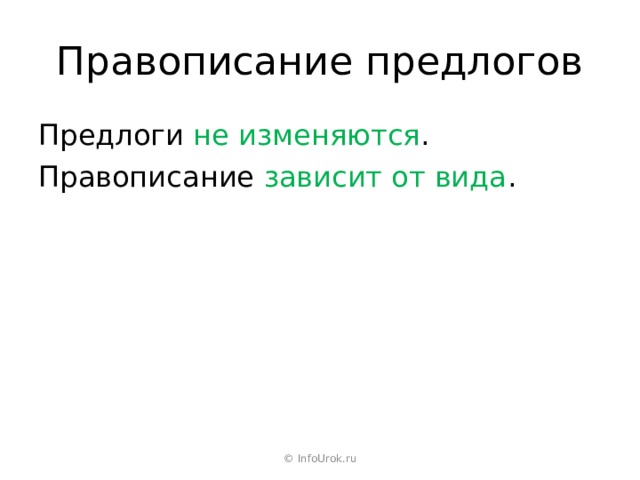 Правописание предлогов Предлоги не изменяются . Правописание зависит от вида . © InfoUrok.ru 