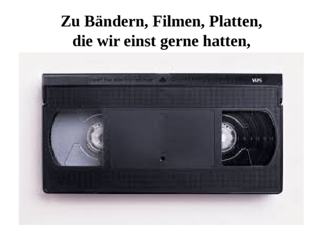 Zu Bändern, Filmen, Platten,  die wir einst gerne hatten, 