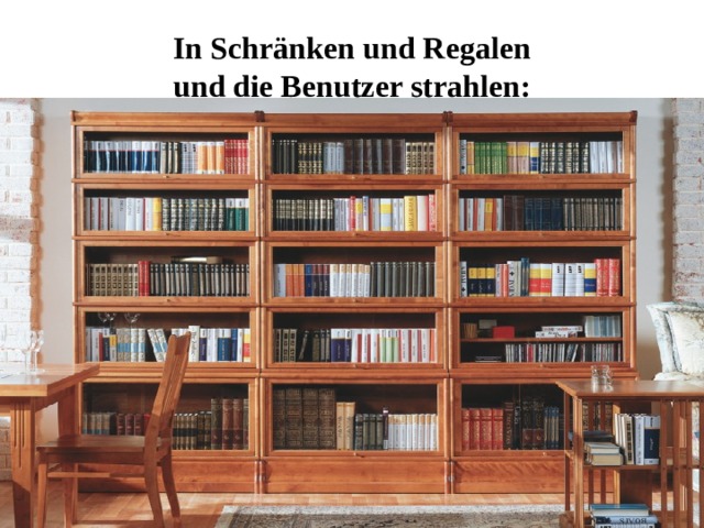 In Schränken und Regalen  und die Benutzer strahlen: 
