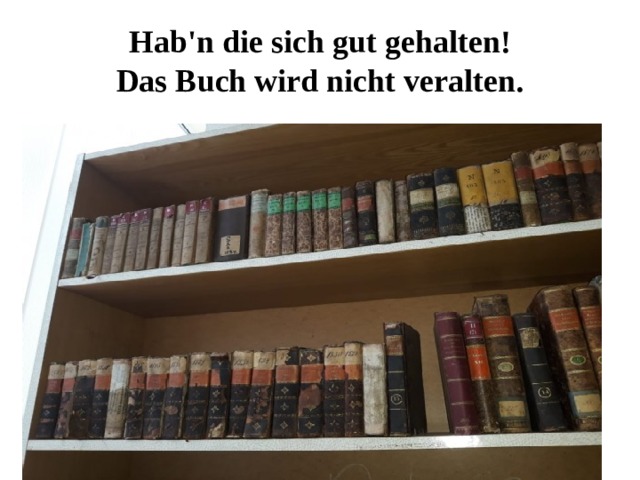 Hab'n die sich gut gehalten!  Das Buch wird nicht veralten. 