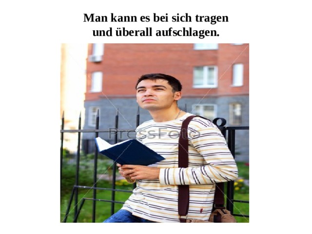 Man kann es bei sich tragen  und überall aufschlagen. 