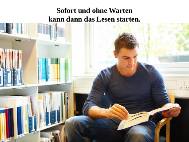 Sofort und ohne Warten  kann dann das Lesen starten. 