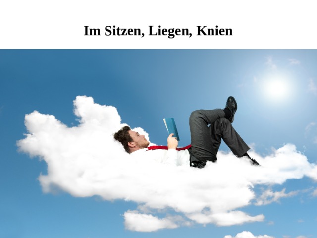 Im Sitzen, Liegen, Knien 