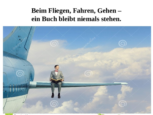 Beim Fliegen, Fahren, Gehen –  ein Buch bleibt niemals stehen. 