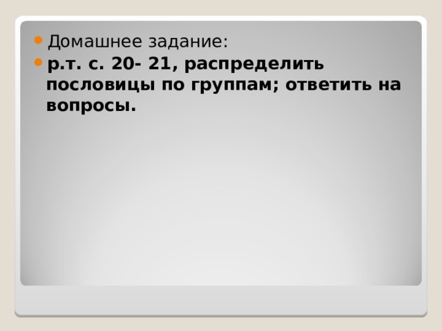 Домашнее задание: р.т. с. 20- 21, распределить пословицы по группам; ответить на вопросы. 