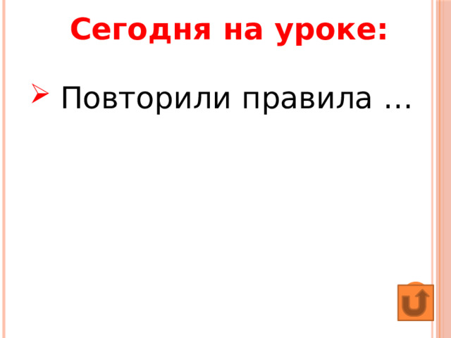 Сегодня на уроке:  Повторили правила … 