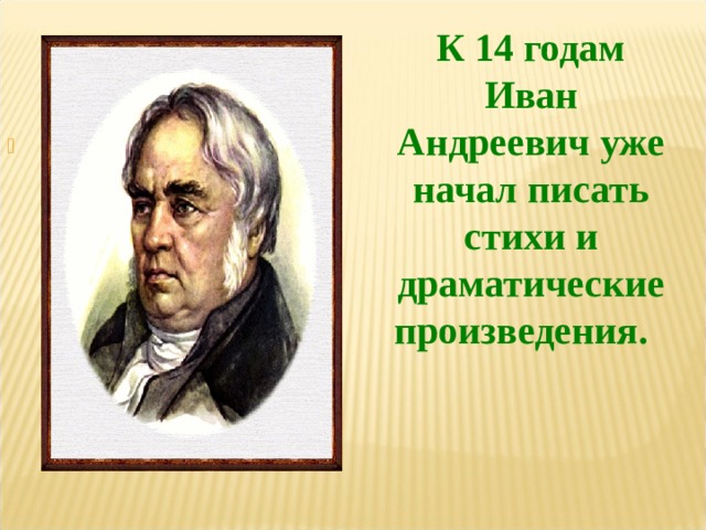 К 14 годам Иван Андреевич уже начал писать стихи и драматические произведения.   