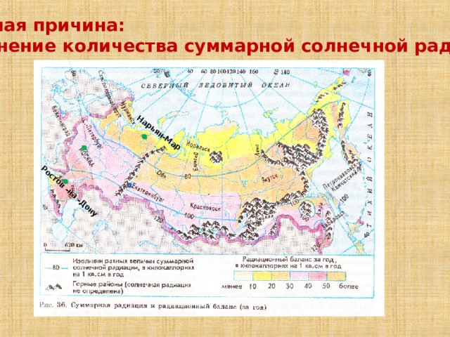 Нарьян-Мар Ростов -на -Дону Главная причина: Изменение количества суммарной солнечной радиации . 